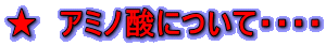 ★ アミノ酸について・・・・